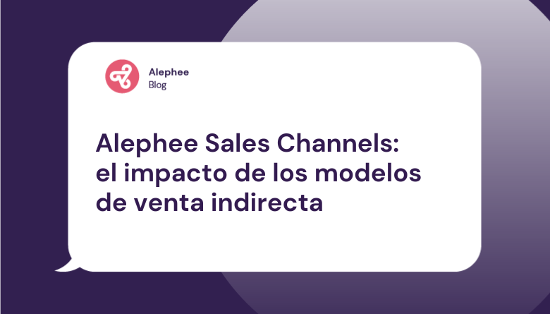 Alephee Sales Channels: el impacto de los modelos de venta indirecta